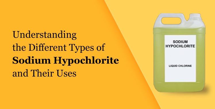 Understanding the Different Types of Sodium Hypochlorite and Their Uses